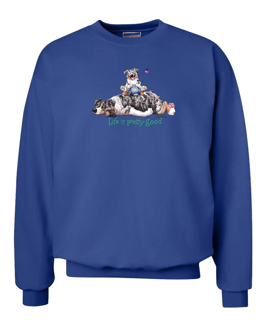 Australian Shepherd  Blue Merle - Life Is Pretty Good - Sweatshirt